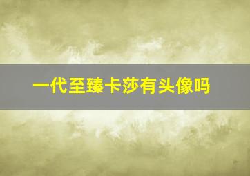 一代至臻卡莎有头像吗