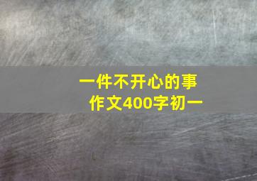 一件不开心的事作文400字初一