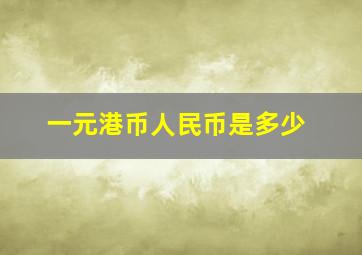 一元港币人民币是多少