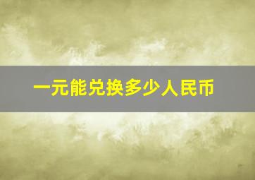 一元能兑换多少人民币