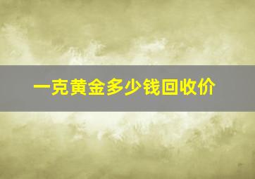 一克黄金多少钱回收价