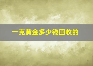 一克黄金多少钱回收的