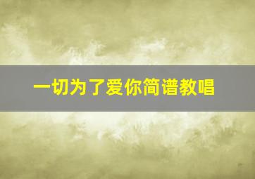 一切为了爱你简谱教唱