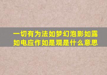 一切有为法如梦幻泡影如露如电应作如是观是什么意思