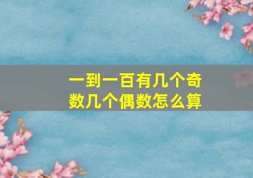 一到一百有几个奇数几个偶数怎么算