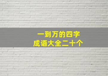 一到万的四字成语大全二十个