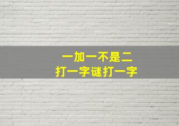 一加一不是二打一字谜打一字