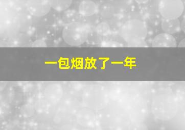 一包烟放了一年