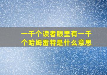 一千个读者眼里有一千个哈姆雷特是什么意思