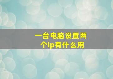 一台电脑设置两个ip有什么用