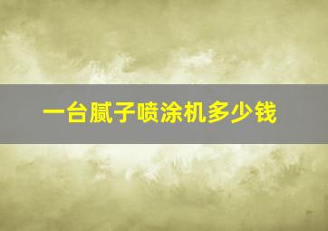 一台腻子喷涂机多少钱