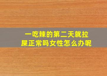 一吃辣的第二天就拉屎正常吗女性怎么办呢