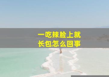 一吃辣脸上就长包怎么回事