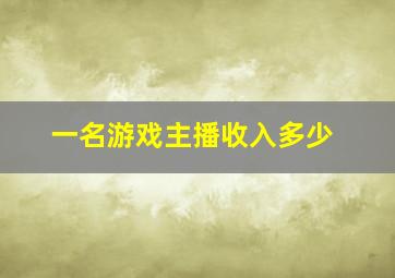 一名游戏主播收入多少