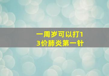 一周岁可以打13价肺炎第一针