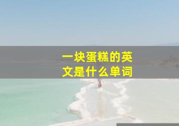 一块蛋糕的英文是什么单词