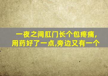 一夜之间肛门长个包疼痛,用药好了一点,旁边又有一个