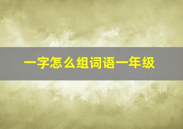 一字怎么组词语一年级