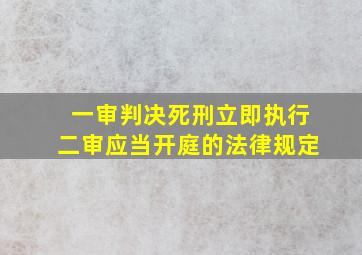 一审判决死刑立即执行二审应当开庭的法律规定