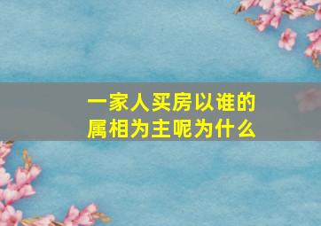 一家人买房以谁的属相为主呢为什么