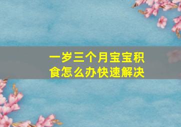 一岁三个月宝宝积食怎么办快速解决