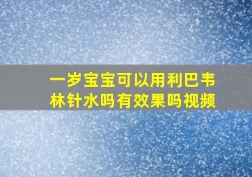 一岁宝宝可以用利巴韦林针水吗有效果吗视频