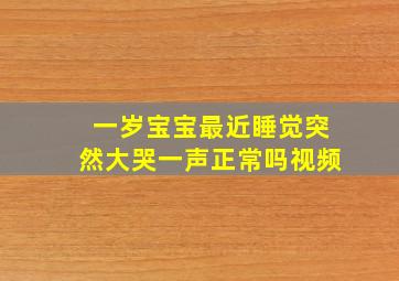 一岁宝宝最近睡觉突然大哭一声正常吗视频