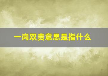 一岗双责意思是指什么