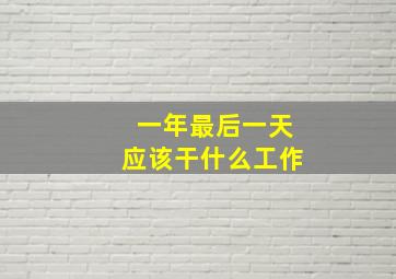 一年最后一天应该干什么工作