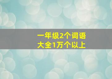 一年级2个词语大全1万个以上