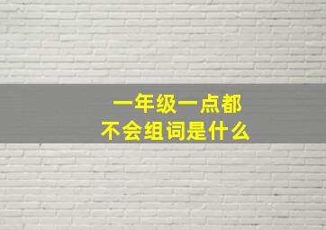 一年级一点都不会组词是什么