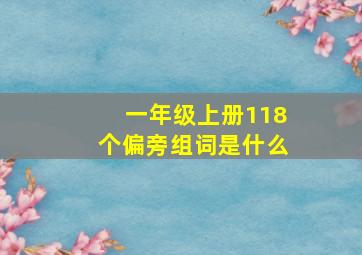 一年级上册118个偏旁组词是什么