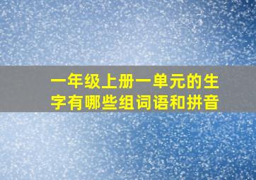 一年级上册一单元的生字有哪些组词语和拼音