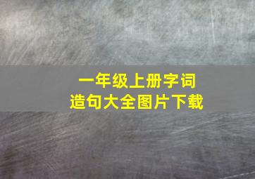 一年级上册字词造句大全图片下载