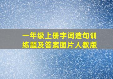 一年级上册字词造句训练题及答案图片人教版