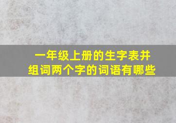 一年级上册的生字表并组词两个字的词语有哪些