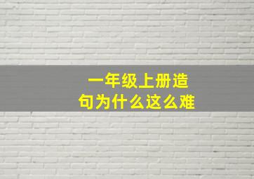 一年级上册造句为什么这么难