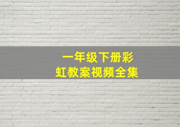 一年级下册彩虹教案视频全集