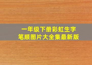 一年级下册彩虹生字笔顺图片大全集最新版