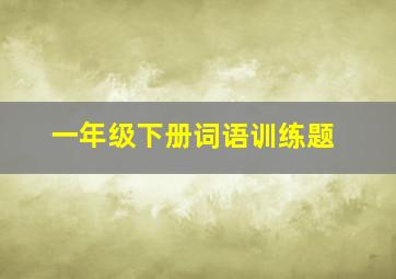 一年级下册词语训练题