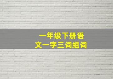 一年级下册语文一字三词组词