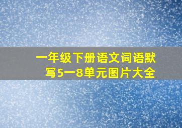 一年级下册语文词语默写5一8单元图片大全