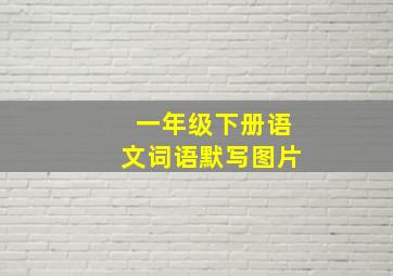 一年级下册语文词语默写图片