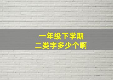 一年级下学期二类字多少个啊