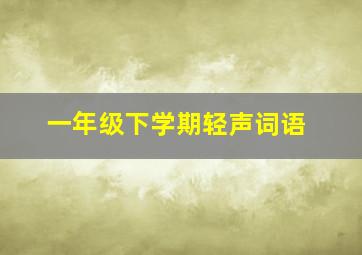 一年级下学期轻声词语