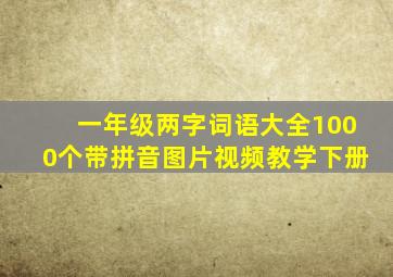 一年级两字词语大全1000个带拼音图片视频教学下册