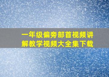 一年级偏旁部首视频讲解教学视频大全集下载