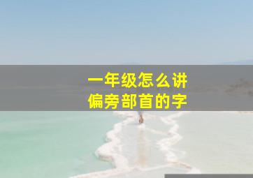 一年级怎么讲偏旁部首的字