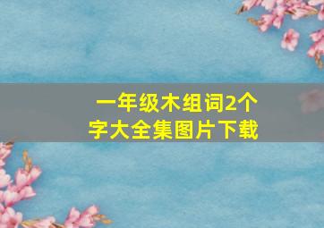 一年级木组词2个字大全集图片下载