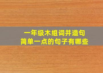 一年级木组词并造句简单一点的句子有哪些